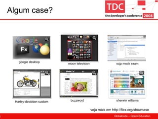Algum case? veja mais em http://flex.org/showcase google desktop Harley-davidson custom buzzword moon television scjp mock exam sherwin williams 