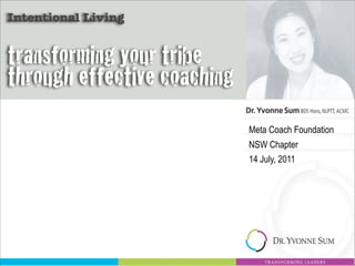 Intentional Living


transforming your tribe
through effective coaching
                             Meta Coach Foundation
                             NSW Chapter
                             14 July, 2011
 