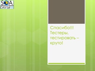 Спасибо!!!
Тестеры,
тестировать –
круто!
 