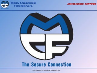 Military & Commercial
Fasteners Corp.

2014 © Military & Commercial Fasteners Corp.

AS9100:ISO9001 CERTIFIED

 