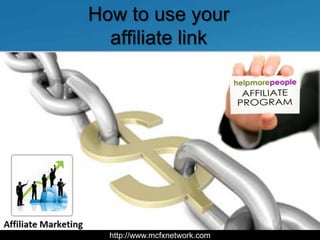 How to use your
  affiliate link




  http://www.mcfxnetwork.com
 