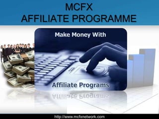 MCFX
AFFILIATE PROGRAMME




     http://www.mcfxnetwork.com
 
