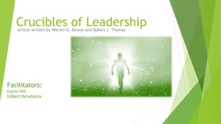 Crucibles of LeadershipArticle written by Warren G. Bennis and Robert J. Thomas
Facilitators:
Calvin Hill
Gilbert DeLaGarza
 