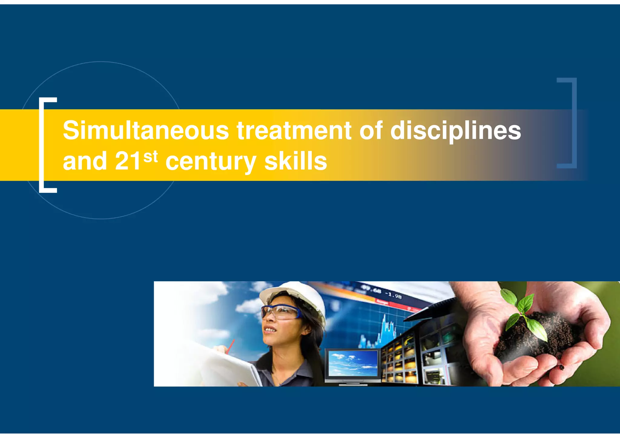 Simultaneous treatment of disciplines
and 21st century skills
 