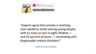 6
“Experts agree that anxiety is reaching
near-epidemic levels among young people,
with as many as one in eight children —...