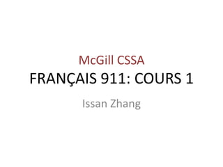 McGill CSSA
FRANÇAIS 911: COURS 1
      Issan Zhang
 