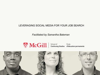 Facilitated by Samantha Bateman LEVERAGING SOCIAL MEDIA FOR YOUR JOB SEARCH 