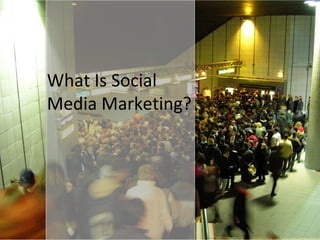 What Is Social
Media Marketing?
 