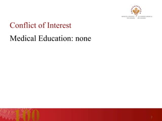 Conflict of Interest
Medical Education: none




                          2
 
