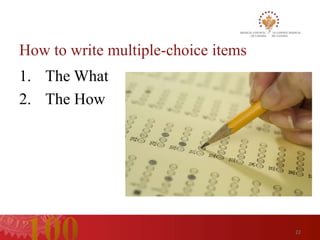 How to write multiple-choice items
1. The What
2. The How




                                     22
 