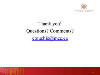 Thank you!
Questions? Comments?
  ctouchie@mcc.ca




                       58
 