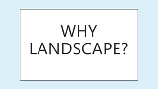 WHY
LANDSCAPE?
 