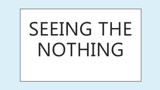 SEEING THE
NOTHING
 