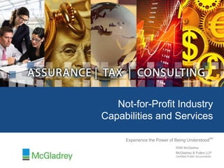 Not-for-Profit Industry
Capabilities and Services
RSM McGladrey
McGladrey & Pullen LLP
Certified Public Accountants
Experience the Power of Being Understood
SM
 