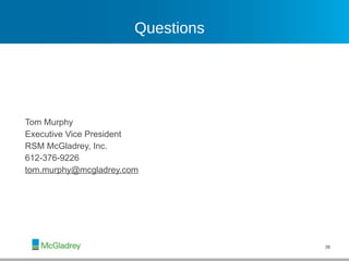 Questions Tom Murphy Executive Vice President RSM McGladrey, Inc. 612-376-9226 [email_address] 
