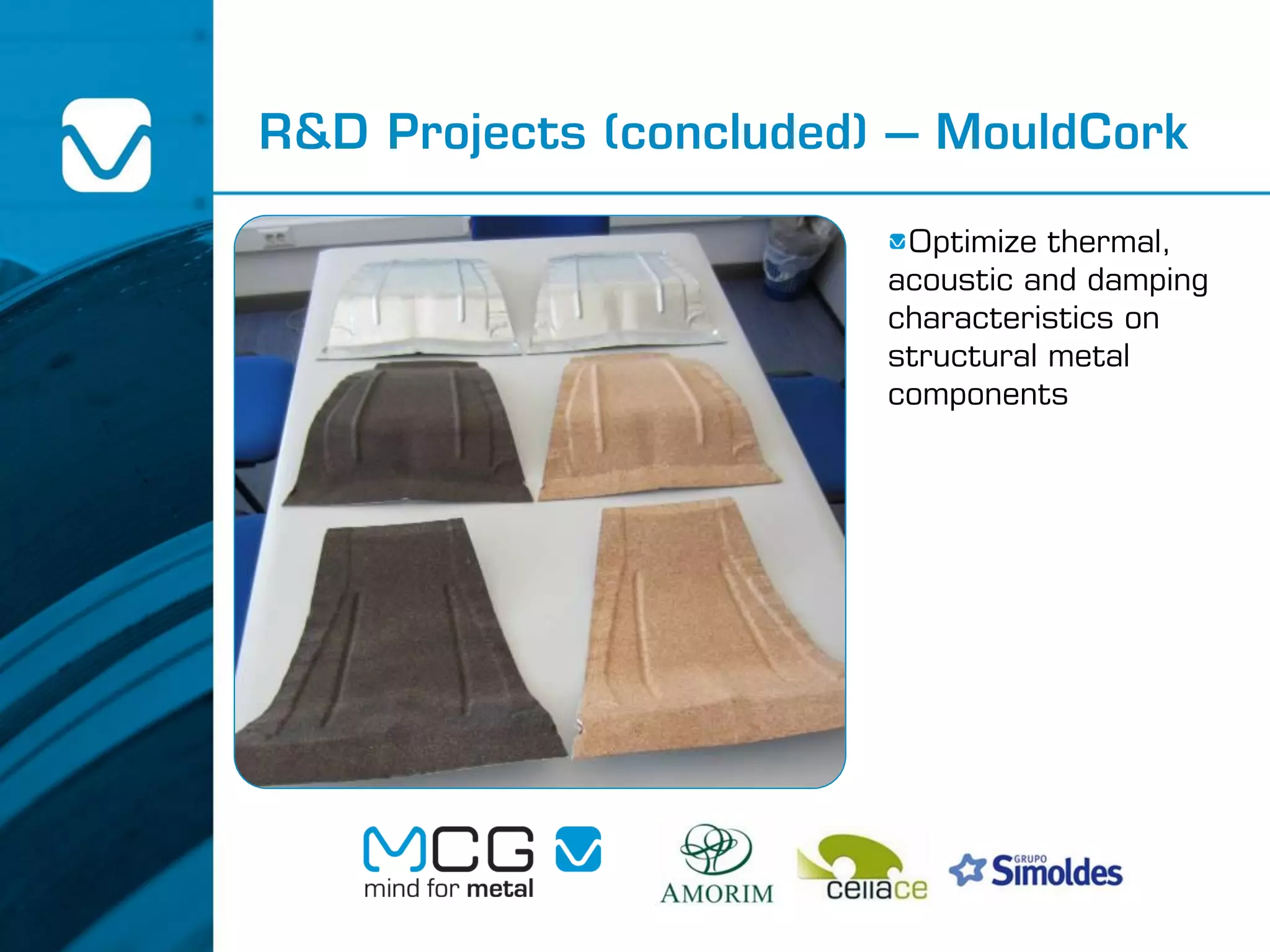 R&D Projects (concluded) – MouldCork
Optimize thermal,
acoustic and damping
characteristics on
structural metal
components
 