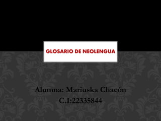 Alumna: Mariuska Chacón
C.I:22335844
GLOSARIO DE NEOLENGUA
 