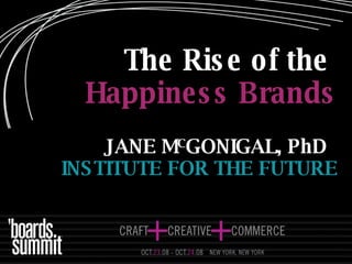 The Rise of the   Happiness Brands JANE M C GONIGAL, PhD   INSTITUTE FOR THE FUTURE 