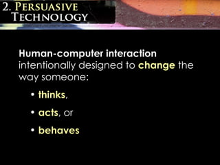 <ul><li>Human-computer interaction  intentionally designed to   change  the way someone:  </li></ul><ul><ul><li>thinks ,  ...