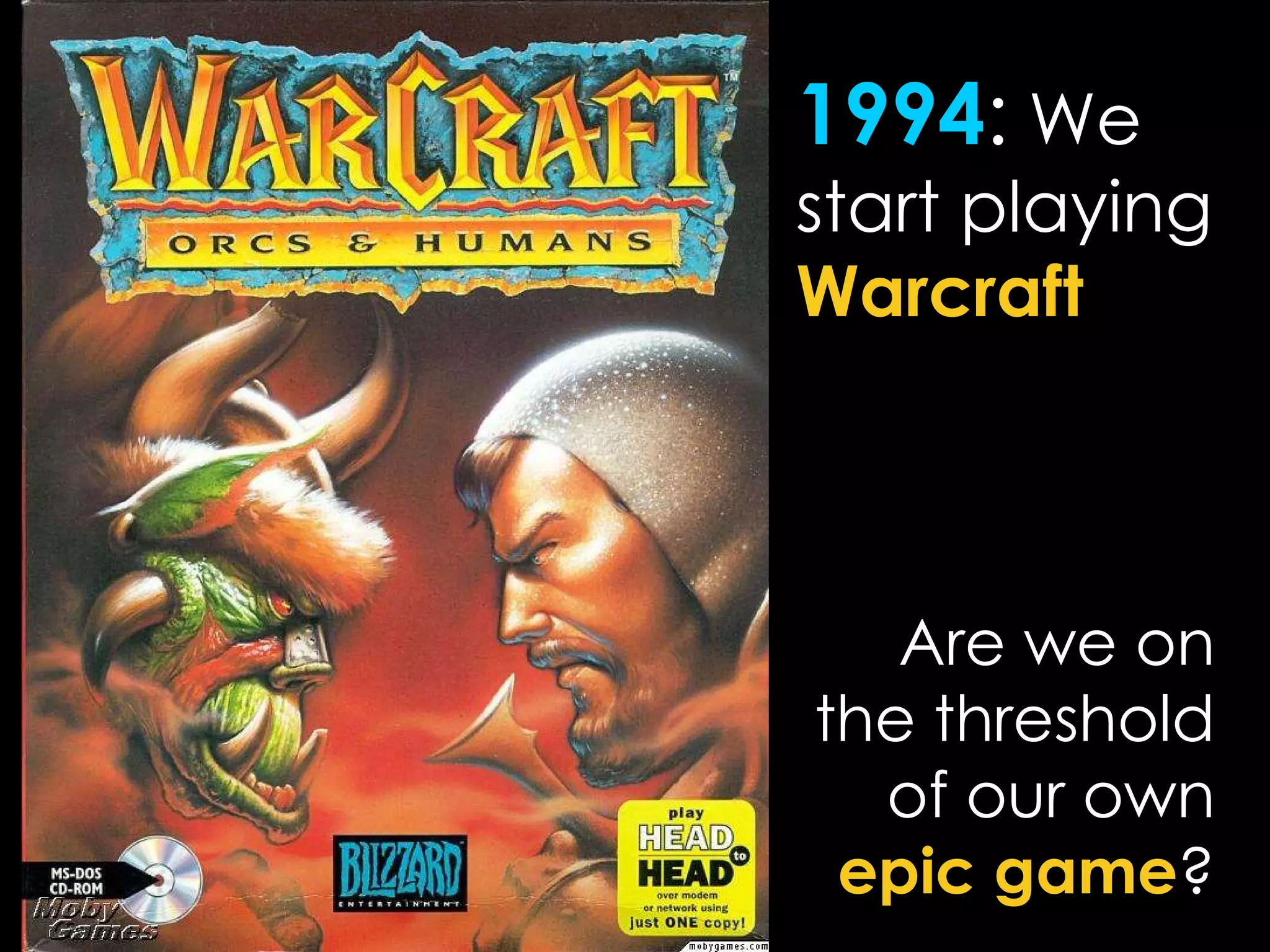 1994 :  We start playing  Warcraft   Are we on the threshold of our own   epic game ? 