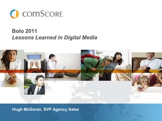 Bolo 2011Lessons Learned in Digital Media Hugh McGoran, SVP Agency Sales 