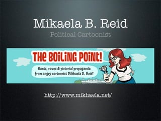 Mikaela B. Reid
   Political Cartoonist




 http://www.mikhaela.net/
 