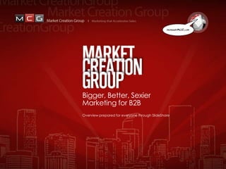 Bigger, Better, Sexier Marketing for B2B Overview prepared for everyone through SlideShare 
