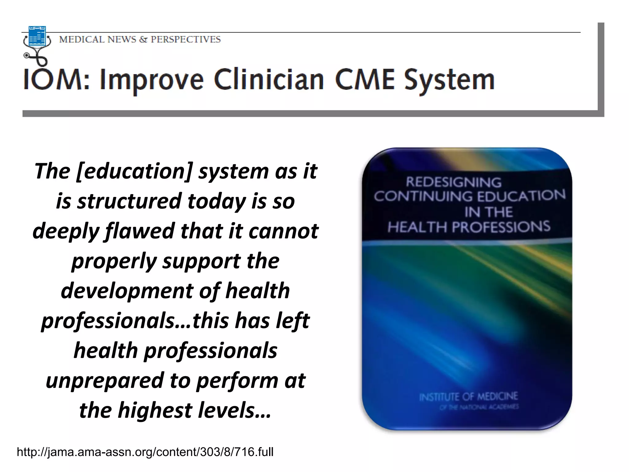 The [education] system as it is structured today is so deeply flawed that it cannot properly support the development of health professionals…this has left health professionals unprepared to perform at the highest levels… http://jama.ama-assn.org/content/303/8/716.full 