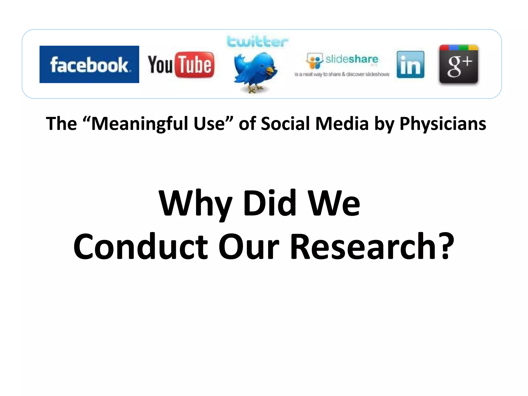 The  “Meaningful Use” of Social Media by Physicians Why Did We  Conduct Our Research? 