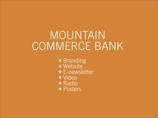 MOUNTAIN
COMMERCE BANK
• Branding
• Website
• E-newsletter
• Video
• Radio
• Posters
 
