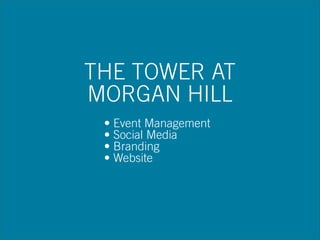 THE TOWER AT
MORGAN HILL
• Event Management
• Social Media
• Branding
• Website
 