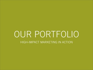 OUR PORTFOLIO
HIGH-IMPACT MARKETING IN ACTION
 