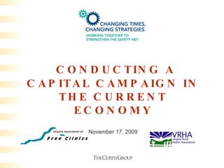 CONDUCTING A CAPITAL CAMPAIGN IN THE CURRENT ECONOMY November 17, 2009 