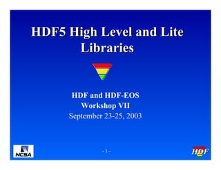 HDF5 High Level and Lite
Libraries

HDF and HDF-EOS
Workshop VII
September 23-25, 2003

-1-

HDF

 
