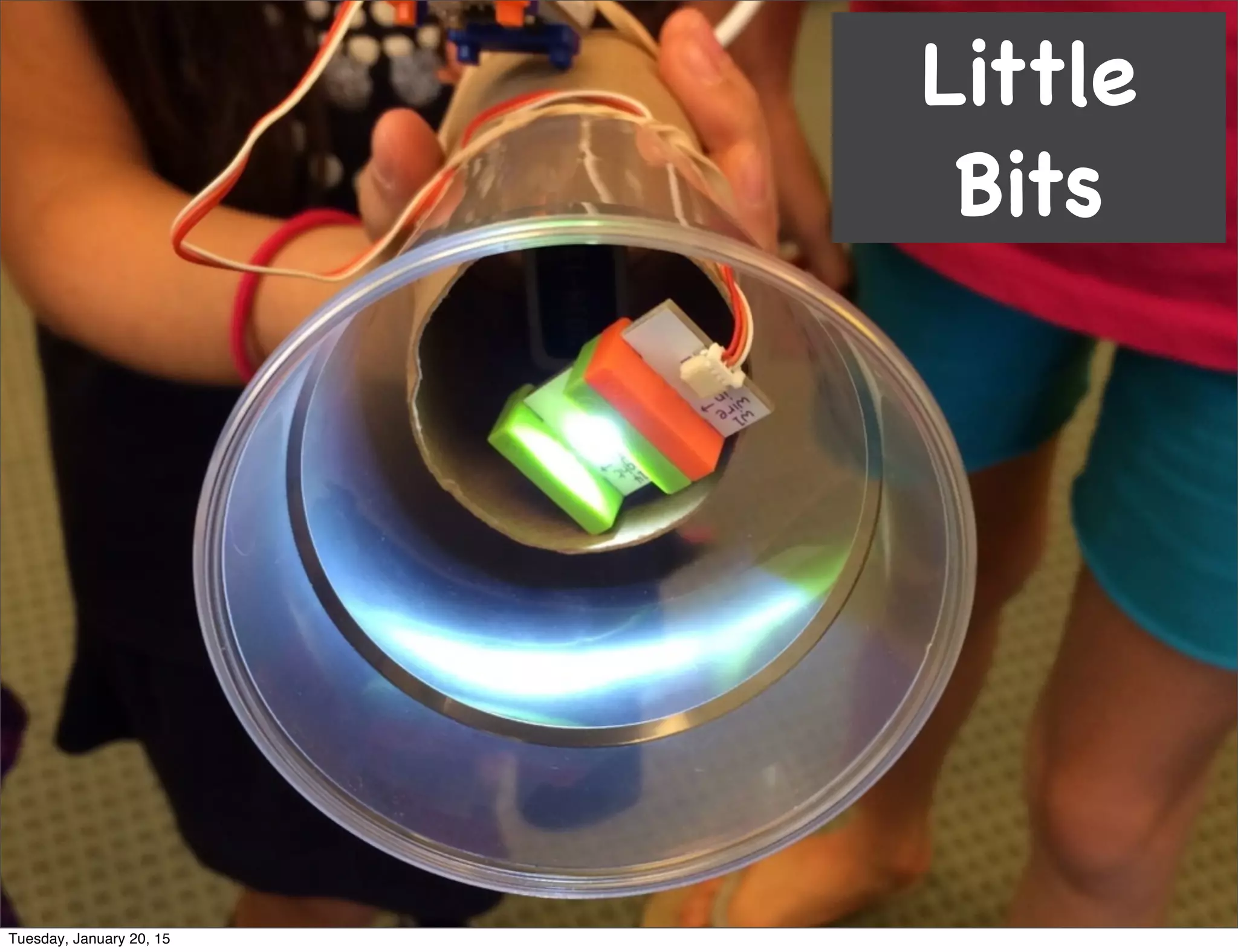 Little
Bits
Tuesday, January 20, 15
 