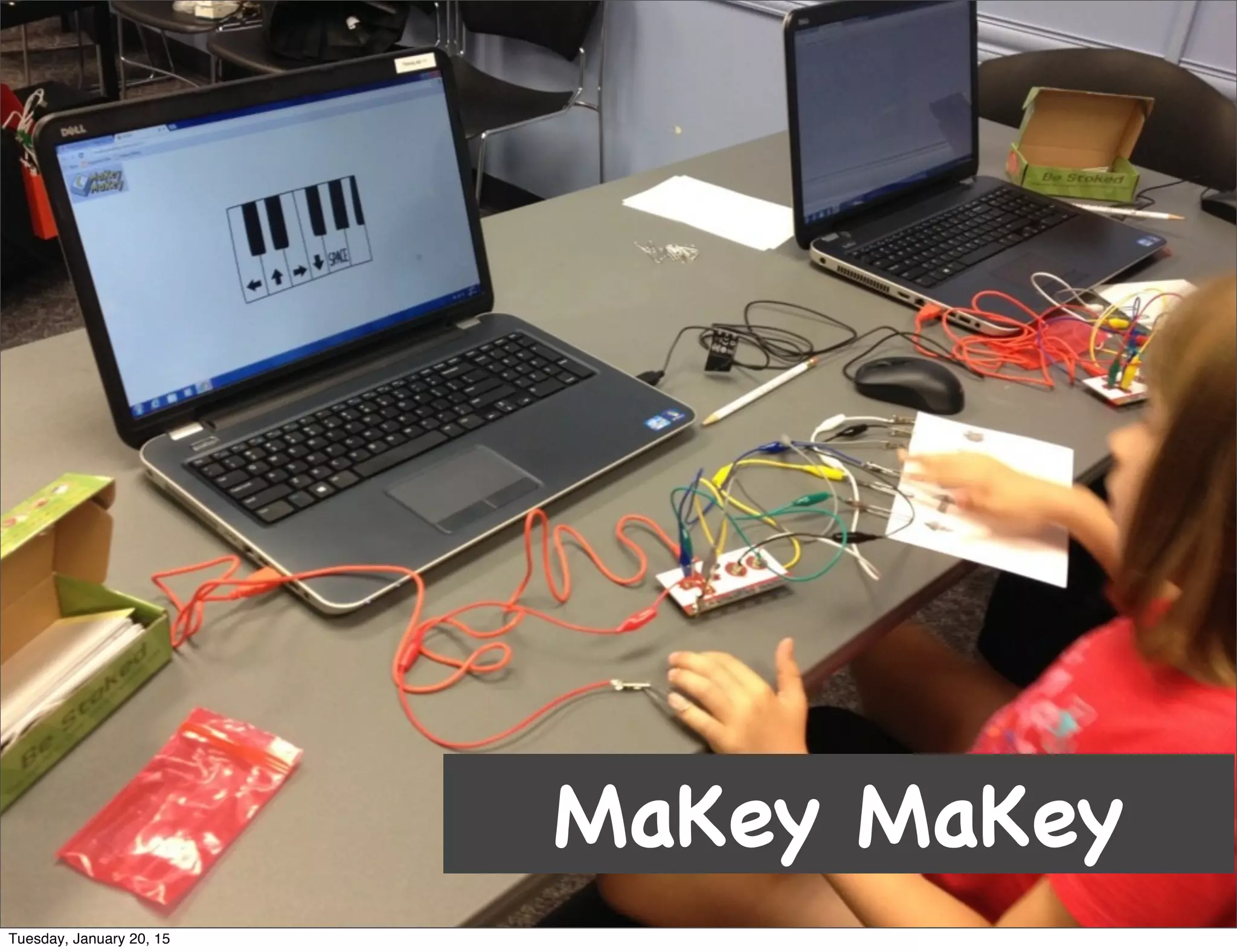 MaKey MaKey
Tuesday, January 20, 15
 