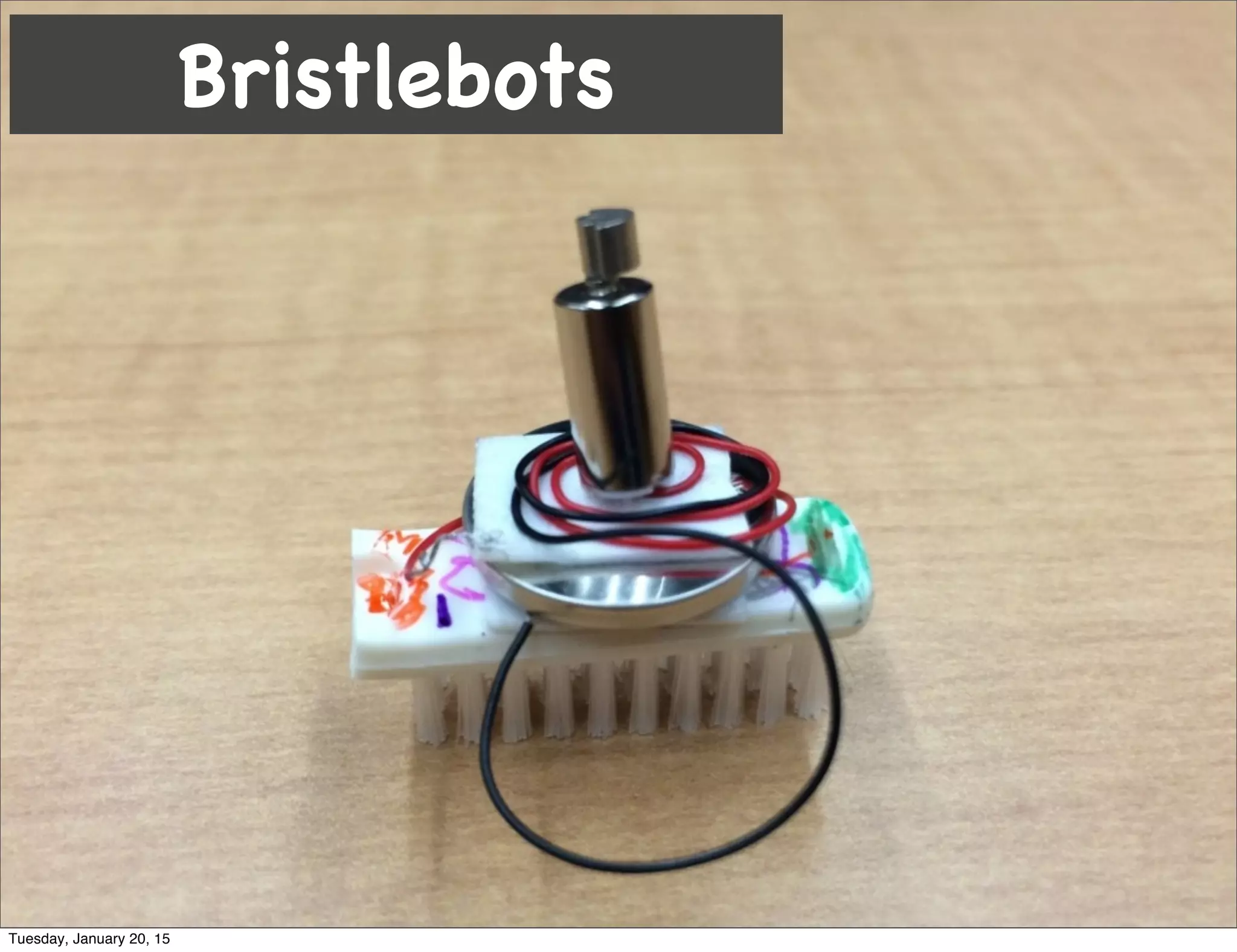 Bristlebots
Tuesday, January 20, 15
 