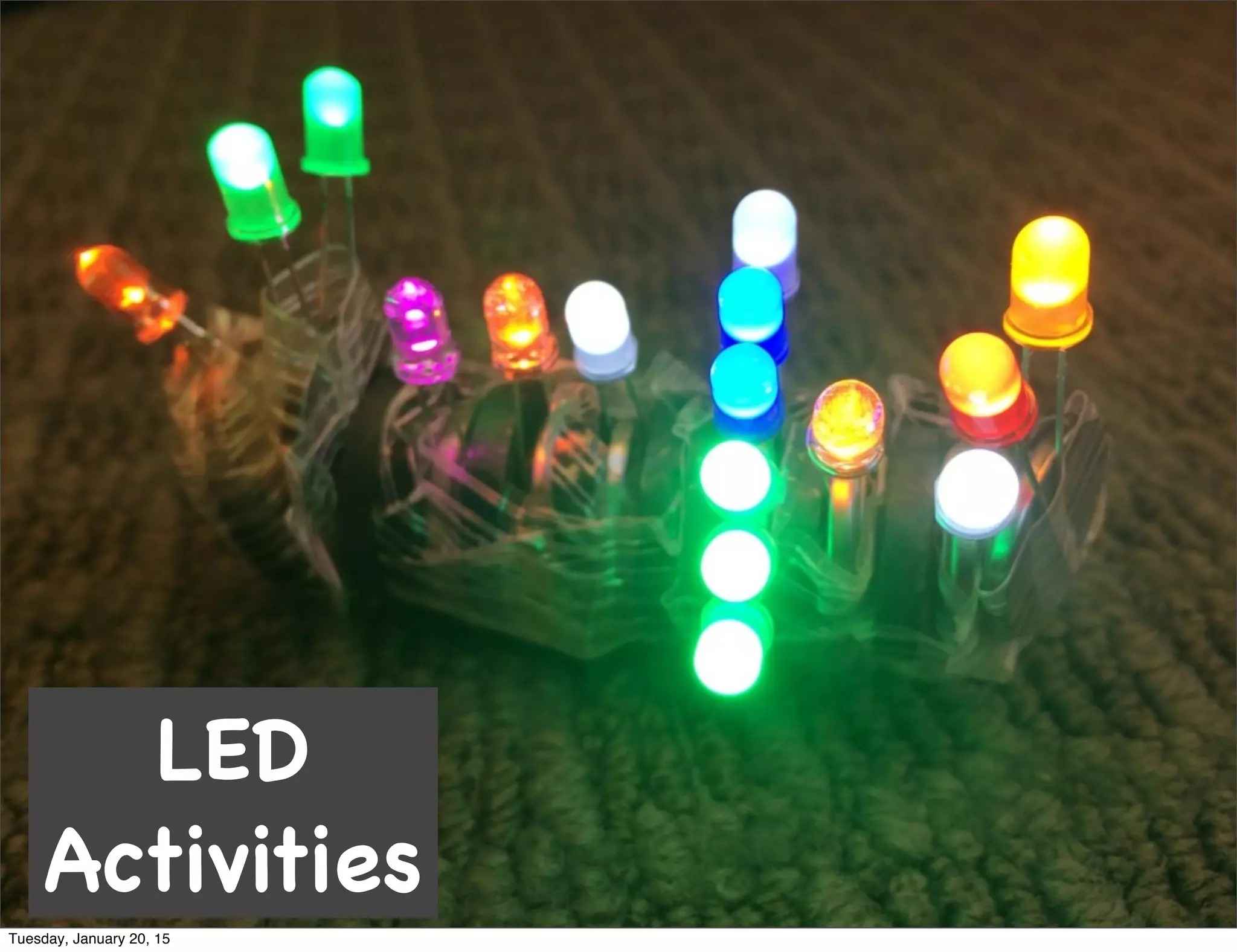 LED
Activities
Tuesday, January 20, 15
 