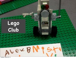 Lego
Club
Tuesday, January 20, 15
 