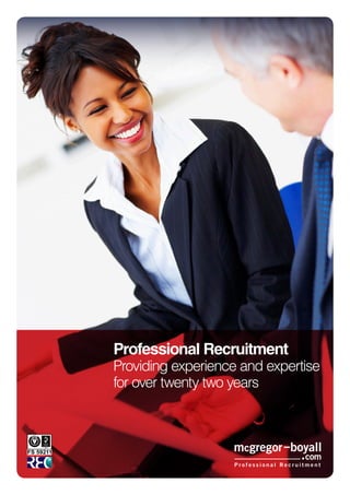 Professional Recruitment
Providing experience and expertise
for over twenty two years



                   mcgregor boyall
                                      com
                   Professional Recruitment
 