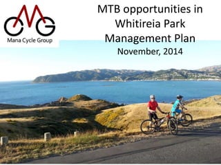MTB opportunities in 
Whitireia Park 
Management Plan 
November, 2014 
 