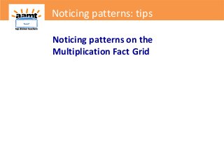 Noticing patterns on the
Multiplication Fact Grid
Noticing patterns: tips
 