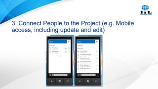 3. Connect People to the Project (e.g. Mobile
access, including update and edit)

 