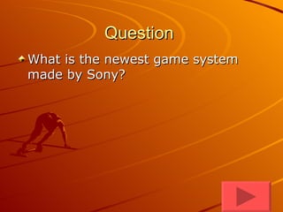 Question  What is the newest game system made by Sony? 