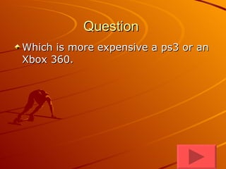 Question  Which is more expensive a ps3 or an Xbox 360.  