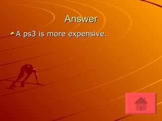 Answer A ps3 is more expensive. 