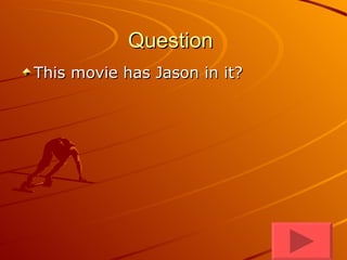 Question  This movie has Jason in it? 