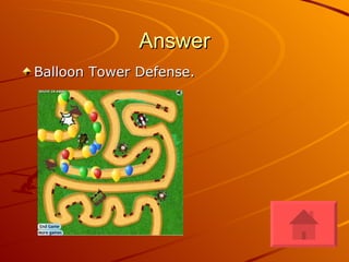 Answer Balloon Tower Defense.  