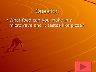 Question  What food can you make in a microwave and it tastes like pizza?  