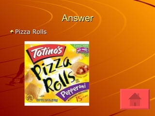 Answer Pizza Rolls  